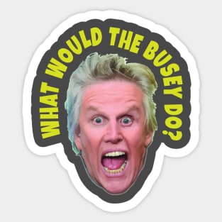 What would Gary Busey do? Sticker